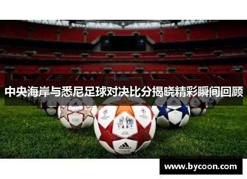 中央海岸与悉尼足球对决比分揭晓精彩瞬间回顾