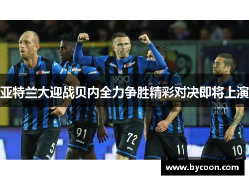 亚特兰大迎战贝内全力争胜精彩对决即将上演