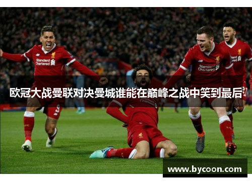 欧冠大战曼联对决曼城谁能在巅峰之战中笑到最后