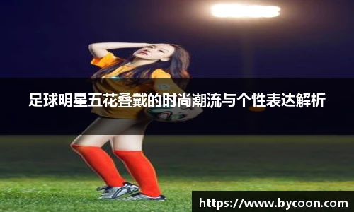 足球明星五花叠戴的时尚潮流与个性表达解析